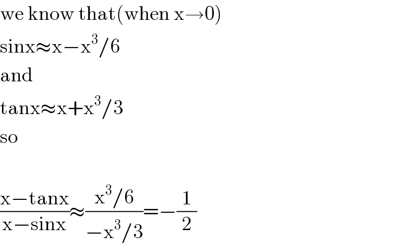 we know that(when x→0)  sinx≈x−x^3 /6  and  tanx≈x+x^3 /3  so    ((x−tanx)/(x−sinx))≈((x^3 /6)/(−x^3 /3))=−(1/2)  