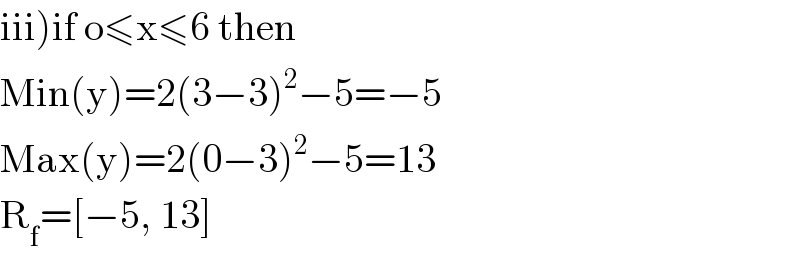iii)if o≤x≤6 then  Min(y)=2(3−3)^2 −5=−5  Max(y)=2(0−3)^2 −5=13  R_f =[−5, 13]  