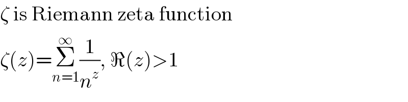 ζ is Riemann zeta function  ζ(z)=Σ_(n=1) ^∞ (1/n^z ), ℜ(z)>1  