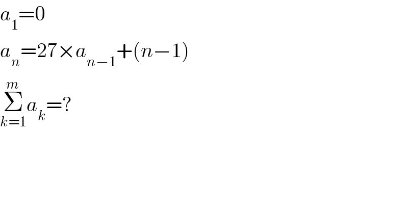 a_1 =0  a_n =27×a_(n−1) +(n−1)  Σ_(k=1) ^m a_k =?  