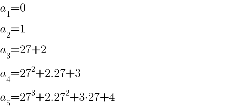 a_1 =0  a_2 =1  a_3 =27+2  a_4 =27^2 +2.27+3  a_5 =27^3 +2.27^2 +3∙27+4  