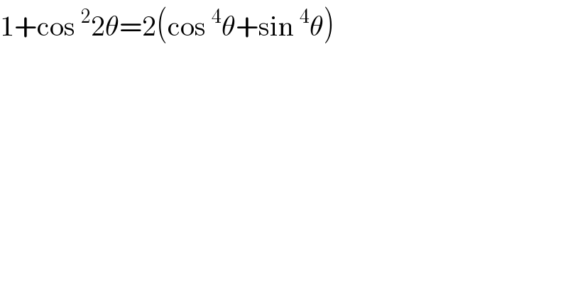 1+cos^2 2θ=2(cos^4 θ+sin^4 θ)  