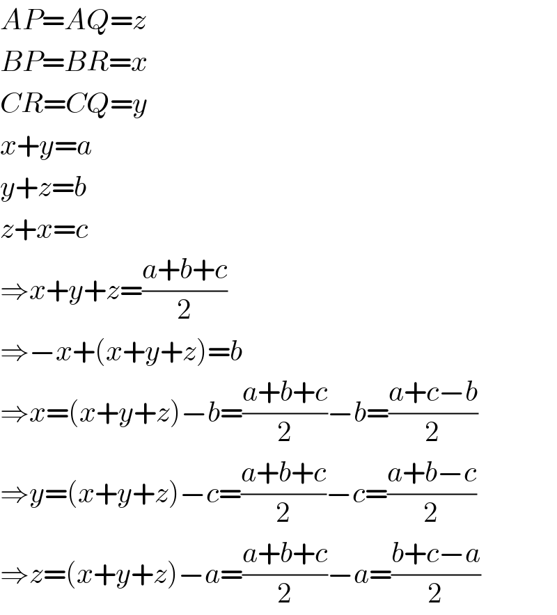 AP=AQ=z  BP=BR=x  CR=CQ=y  x+y=a  y+z=b  z+x=c  ⇒x+y+z=((a+b+c)/2)  ⇒−x+(x+y+z)=b  ⇒x=(x+y+z)−b=((a+b+c)/2)−b=((a+c−b)/2)  ⇒y=(x+y+z)−c=((a+b+c)/2)−c=((a+b−c)/2)  ⇒z=(x+y+z)−a=((a+b+c)/2)−a=((b+c−a)/2)  
