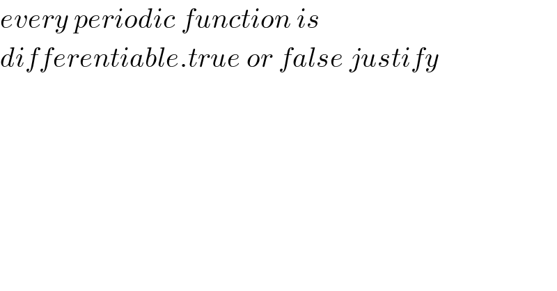 every periodic function is   differentiable.true or false justify  