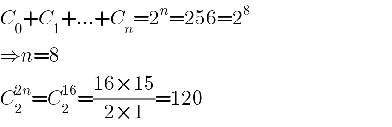 C_0 +C_1 +...+C_n =2^n =256=2^8   ⇒n=8  C_2 ^(2n) =C_2 ^(16) =((16×15)/(2×1))=120  