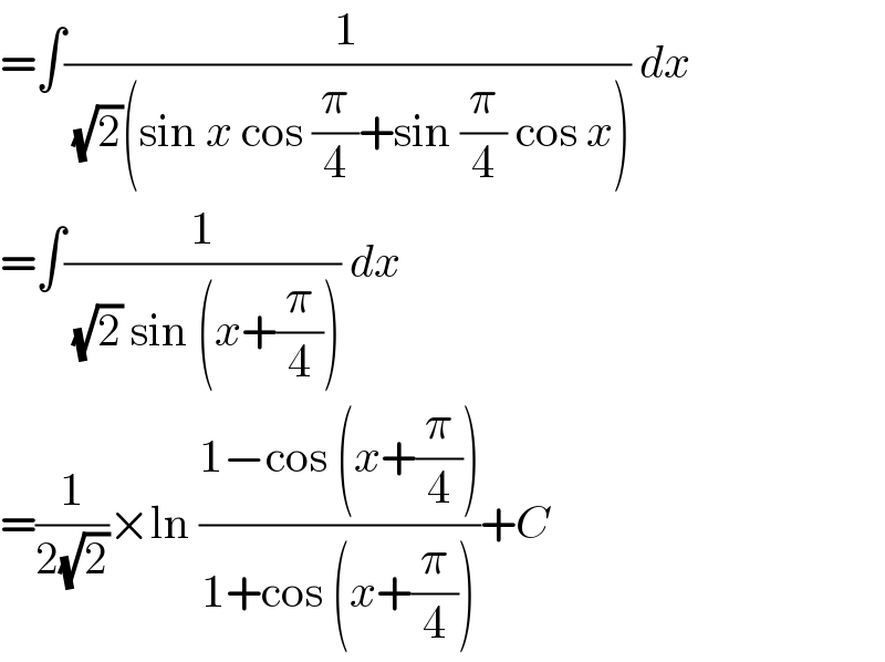 =∫(1/((√2)(sin x cos (π/4)+sin (π/4) cos x))) dx  =∫(1/((√2) sin (x+(π/4)))) dx  =(1/(2(√2)))×ln ((1−cos (x+(π/4)))/(1+cos (x+(π/4))))+C  