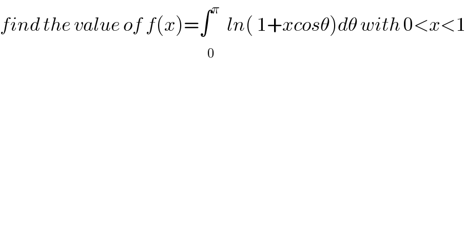 find the value of f(x)=∫_0^  ^π ln( 1+xcosθ)dθ with 0<x<1  