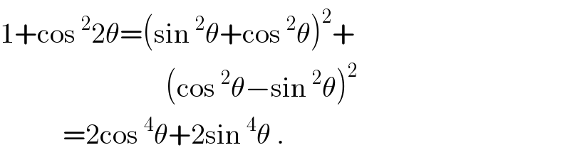 1+cos^2 2θ=(sin^2 θ+cos^2 θ)^2 +                               (cos^2 θ−sin^2 θ)^2              =2cos^4 θ+2sin^4 θ .  