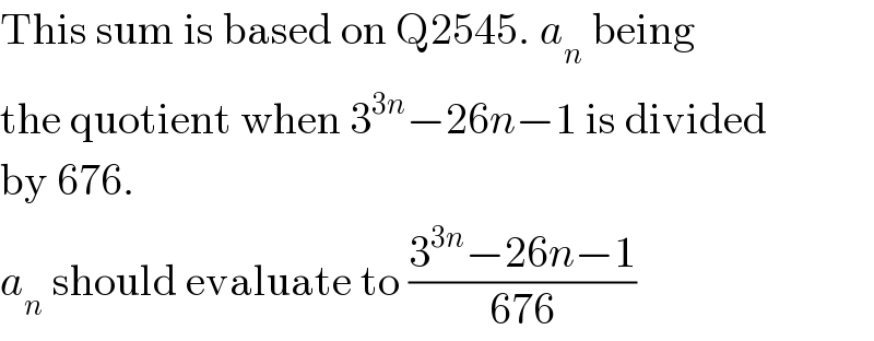 This sum is based on Q2545. a_n  being  the quotient when 3^(3n) −26n−1 is divided  by 676.  a_n  should evaluate to ((3^(3n) −26n−1)/(676))  