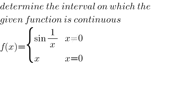 determine the interval on which the  given function is continuous   f(x)= { ((sin (1/x)),(x≠0)),(x,(x=0)) :}  