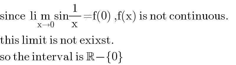 since  lim_(x→0) sin(1/x) ≠f(0) ,f(x) is not continuous.  this limit is not exixst.  so the interval is R−{0}  
