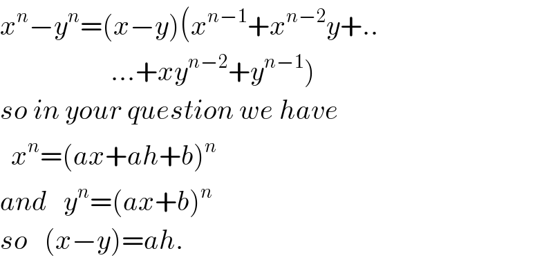 x^n −y^n =(x−y)(x^(n−1) +x^(n−2) y+..                      ...+xy^(n−2) +y^(n−1) )  so in your question we have    x^n =(ax+ah+b)^n   and   y^n =(ax+b)^n   so   (x−y)=ah.  