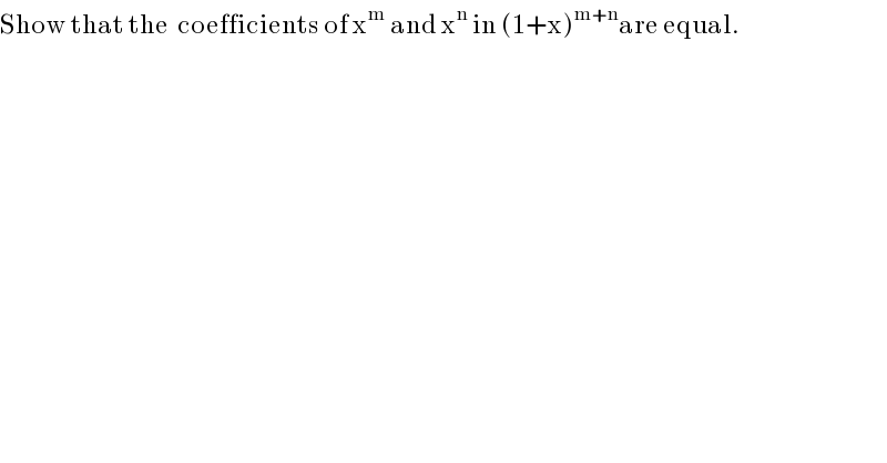 Show that the  coefficients of x^m  and x^n  in (1+x)^(m+n) are equal.  