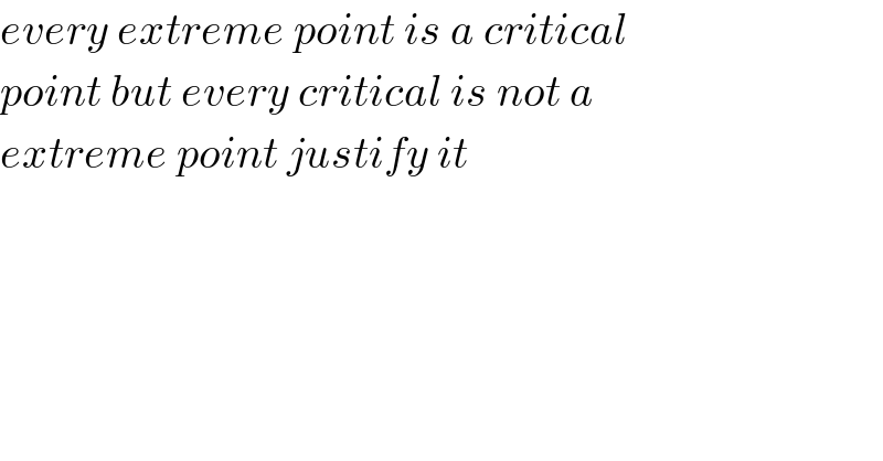 every extreme point is a critical   point but every critical is not a   extreme point justify it   