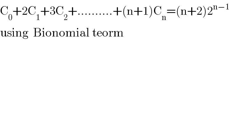C_0 +2C_1 +3C_2 +..........+(n+1)C_n =(n+2)2^(n−1)   using  Bionomial teorm  