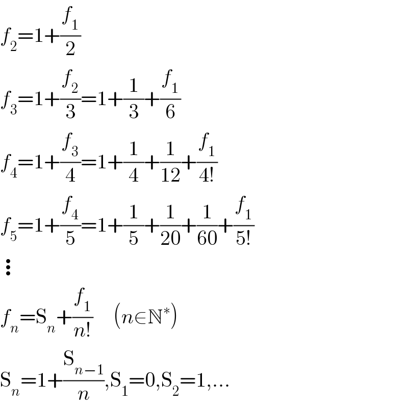 f_2 =1+(f_1 /2)  f_3 =1+(f_2 /3)=1+(1/3)+(f_1 /6)  f_4 =1+(f_3 /4)=1+(1/4)+(1/(12))+(f_1 /(4!))  f_5 =1+(f_4 /5)=1+(1/5)+(1/(20))+(1/(60))+(f_1 /(5!))  ⋮  f_n =S_n +(f_1 /(n!))     (n∈N^∗ )  S_n =1+(S_(n−1) /n),S_1 =0,S_2 =1,...  