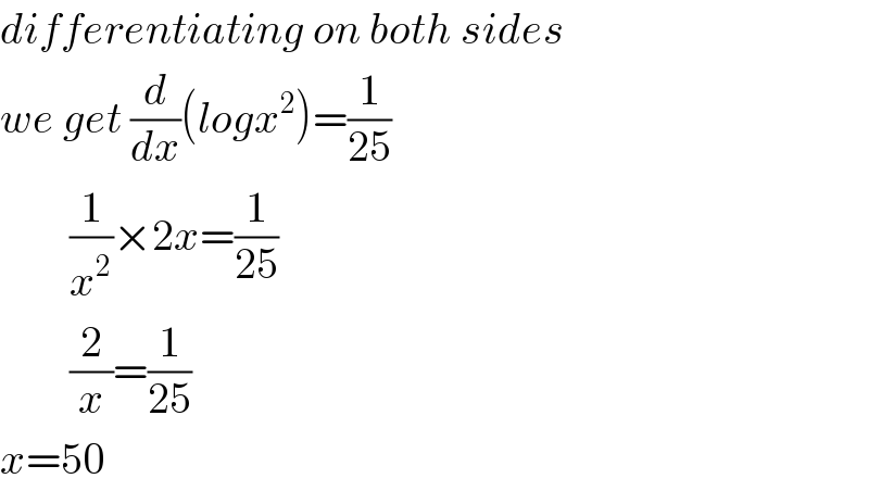 differentiating on both sides   we get (d/dx)(logx^2 )=(1/(25))          (1/x^2 )×2x=(1/(25))          (2/x)=(1/(25))  x=50  