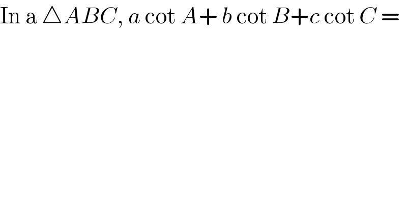 In a △ABC, a cot A+ b cot B+c cot C =  
