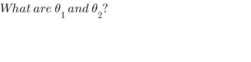 What are θ_1  and θ_2 ?  