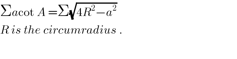Σacot A =Σ(√(4R^2 −a^2 ))  R is the circumradius .  
