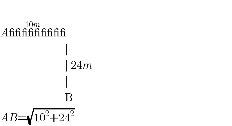  A_________^(10m)                               ∣                              ∣ 24m                              ∣                              B  AB=(√(10^2 +24^2 ))  