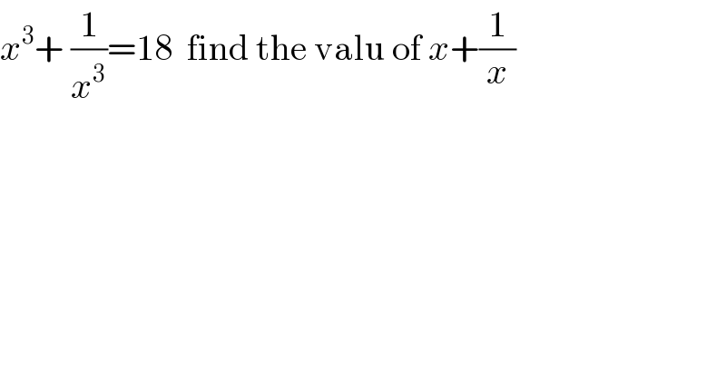 x^3 + (1/x^3 )=18  find the valu of x+(1/x)  