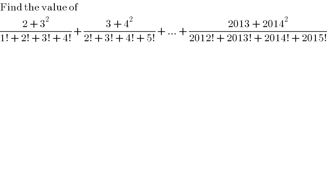 Find the value of  ((2 + 3^2 )/(1! + 2! + 3! + 4!)) + ((3 + 4^2 )/(2! + 3! + 4! + 5!)) + ... + ((2013 + 2014^2 )/(2012! + 2013! + 2014! + 2015!))  