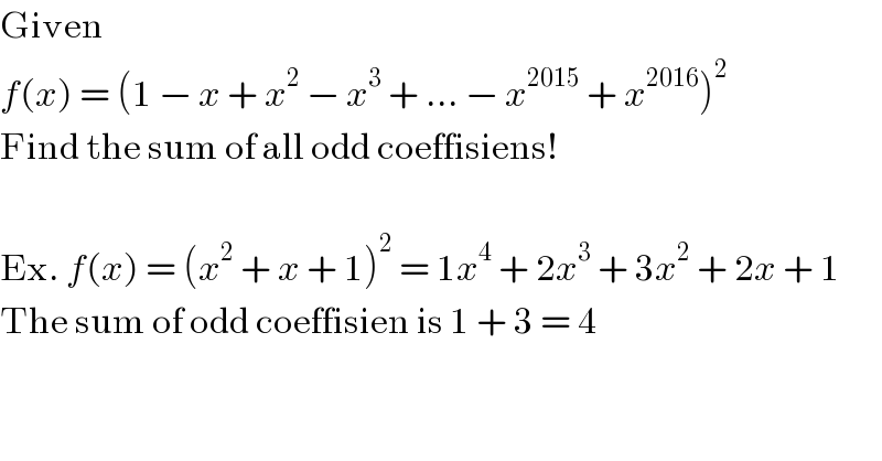 Given  f(x) = (1 − x + x^2  − x^3  + ... − x^(2015)  + x^(2016) )^2   Find the sum of all odd coeffisiens!    Ex. f(x) = (x^2  + x + 1)^2  = 1x^4  + 2x^3  + 3x^2  + 2x + 1  The sum of odd coeffisien is 1 + 3 = 4  