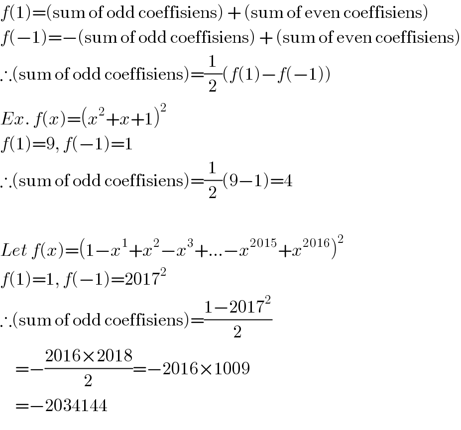 f(1)=(sum of odd coeffisiens) + (sum of even coeffisiens)  f(−1)=−(sum of odd coeffisiens) + (sum of even coeffisiens)  ∴(sum of odd coeffisiens)=(1/2)(f(1)−f(−1))  Ex. f(x)=(x^2 +x+1)^2   f(1)=9, f(−1)=1  ∴(sum of odd coeffisiens)=(1/2)(9−1)=4    Let f(x)=(1−x^1 +x^2 −x^3 +...−x^(2015) +x^(2016) )^2   f(1)=1, f(−1)=2017^2   ∴(sum of odd coeffisiens)=((1−2017^2 )/2)       =−((2016×2018)/2)=−2016×1009       =−2034144  