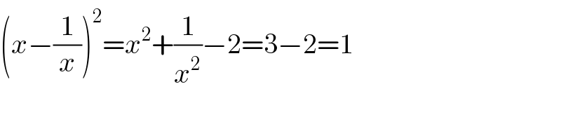 (x−(1/x))^2 =x^2 +(1/x^2 )−2=3−2=1  