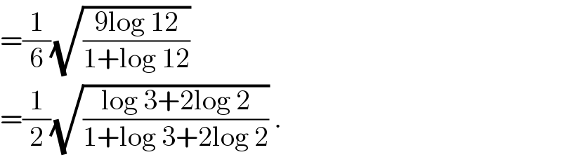 =(1/6)(√((9log 12)/(1+log 12)))   =(1/2)(√((log 3+2log 2)/(1+log 3+2log 2))) .  