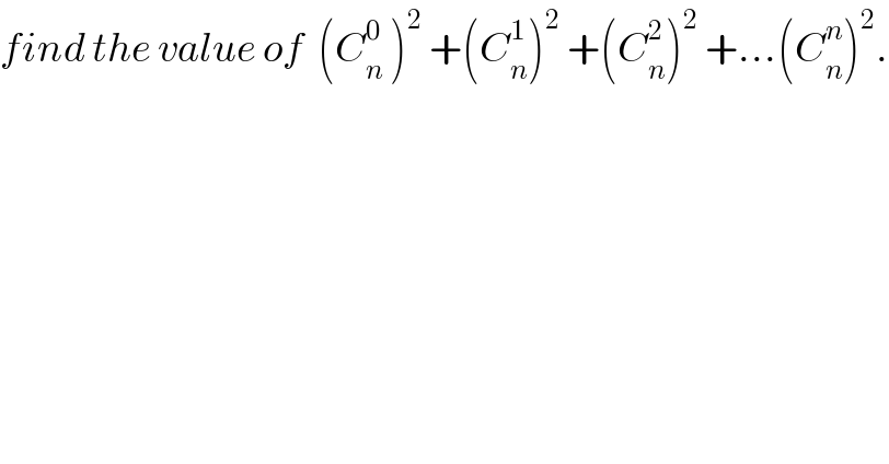 find the value of  (C_n ^(0  ) )^2  +(C_n ^1 )^2  +(C_n ^2 )^2  +...(C_n ^n )^2 .  