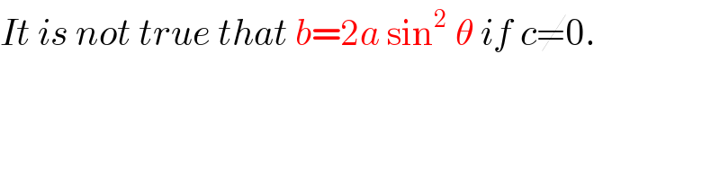 It is not true that b=2a sin^2  θ if c≠0.  