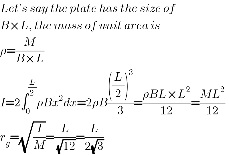 Let′s say the plate has the size of  B×L, the mass of unit area is  ρ=(M/(B×L))  I=2∫_0 ^(L/2) ρBx^2 dx=2ρB((((L/2))^3 )/3)=((ρBL×L^2 )/(12))=((ML^2 )/(12))  r_g =(√(I/M))=(L/(√(12)))=(L/(2(√3)))  