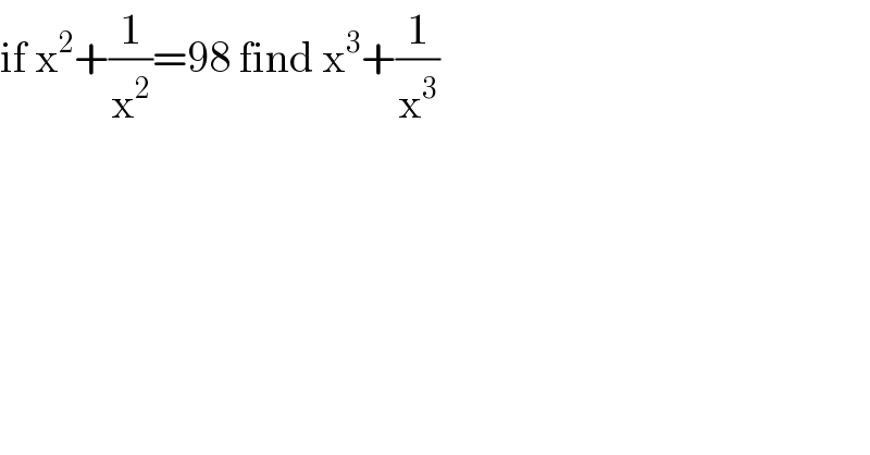 if x^2 +(1/x^2 )=98 find x^3 +(1/x^3 )  
