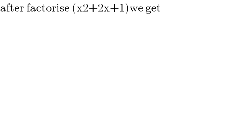 after factorise (x2+2x+1)we get  