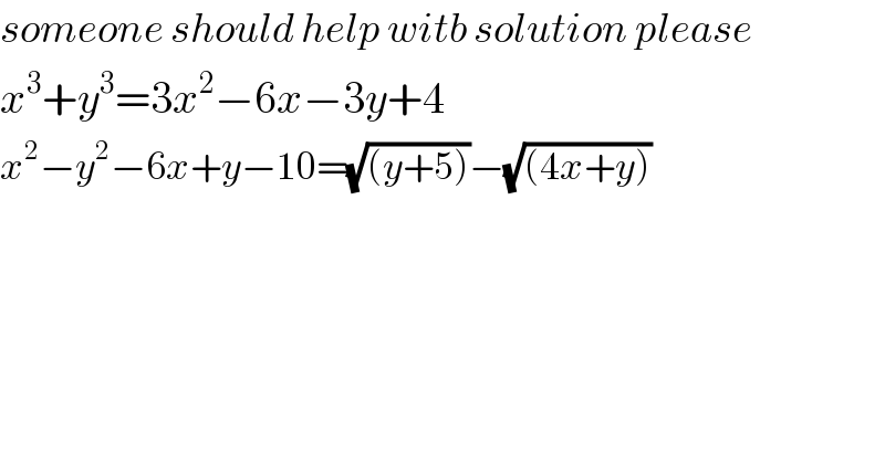 someone should help witb solution please  x^3 +y^3 =3x^2 −6x−3y+4  x^2 −y^2 −6x+y−10=(√((y+5)))−(√((4x+y)))  
