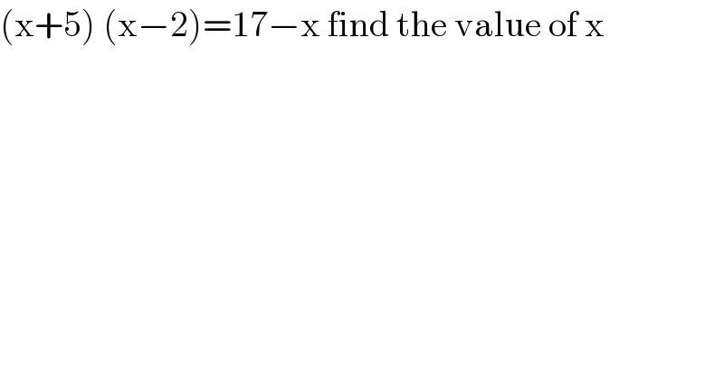 (x+5) (x−2)=17−x find the value of x  