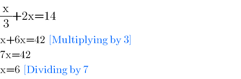 (x/3)+2x=14  x+6x=42  [Multiplying by 3]  7x=42  x=6  [Dividing by 7  