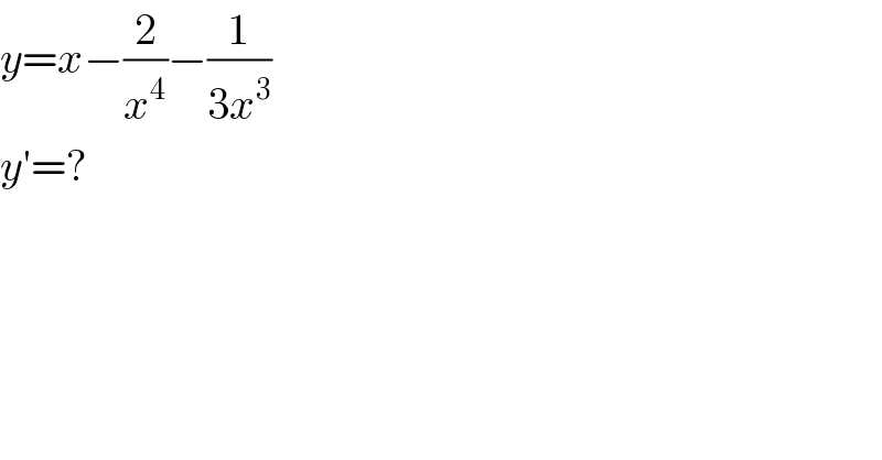 y=x−(2/x^4 )−(1/(3x^3 ))  y′=?  