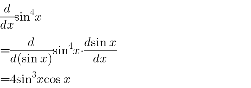 (d/dx)sin^4 x  =(d/(d(sin x)))sin^4 x∙((dsin x)/dx)  =4sin^3 xcos x  