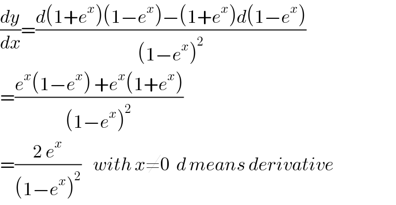(dy/dx)=((d(1+e^x )(1−e^x )−(1+e^x )d(1−e^x ))/((1−e^x )^2 ))  =((e^x (1−e^x ) +e^x (1+e^x ))/((1−e^x )^2 ))  =((2 e^x )/((1−e^x )^2 ))    with x≠0  d means derivative  