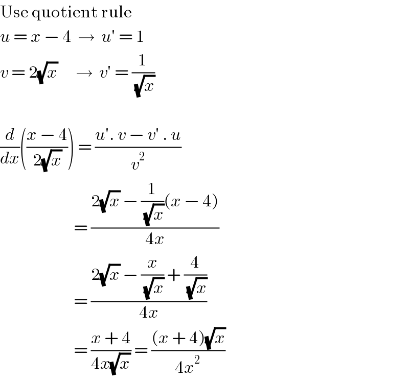 Use quotient rule  u = x − 4  →  u′ = 1  v = 2(√x)      →  v′ = (1/(√x))    (d/dx)(((x − 4)/(2(√x)))) = ((u′. v − v′ . u)/v^2 )                          = ((2(√x) − (1/(√x))(x − 4))/(4x))                          = ((2(√x) − (x/(√x)) + (4/(√x)))/(4x))                          = ((x + 4)/(4x(√x))) = (((x + 4)(√x))/(4x^2 ))  