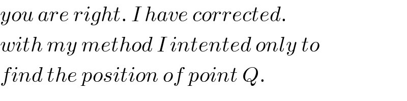 you are right. I have corrected.  with my method I intented only to  find the position of point Q.  