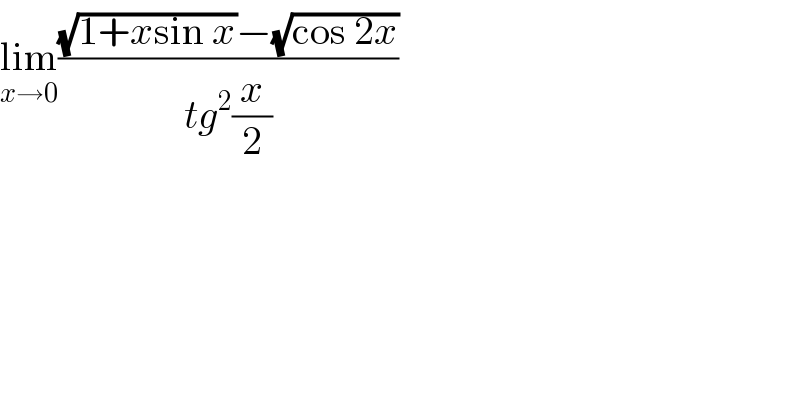 lim_(x→0) (((√(1+xsin x))−(√(cos 2x)))/(tg^2 (x/2)))  