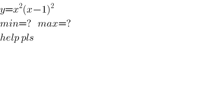 y=x^2 (x−1)^2   min=?   max=?  help pls  