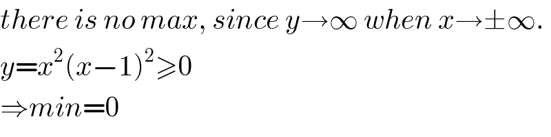 there is no max, since y→∞ when x→±∞.  y=x^2 (x−1)^2 ≥0  ⇒min=0  