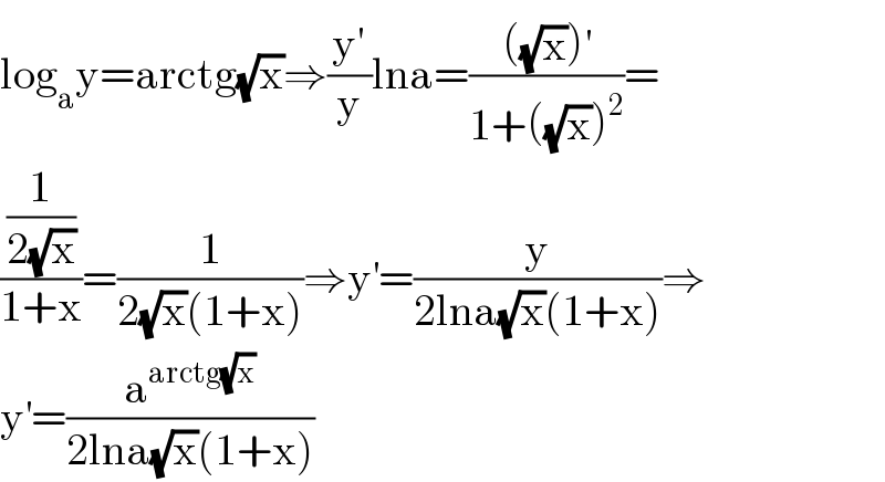 log_a y=arctg(√x)⇒((y′)/y)lna=((((√x))^′ )/(1+((√x))^2 ))=  ((1/(2(√x)))/(1+x))=(1/(2(√x)(1+x)))⇒y^′ =(y/(2lna(√x)(1+x)))⇒  y^′ =(a^(arctg(√x)) /(2lna(√x)(1+x)))  