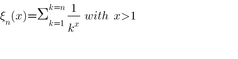 ξ_n (x)=Σ_(k=1) ^(k=n)  (1/k^x )  with  x>1  
