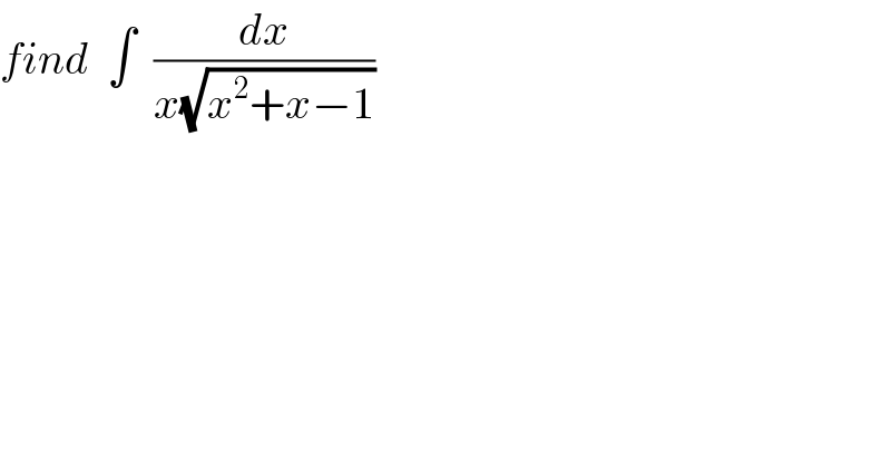 find  ∫  (dx/(x(√(x^2 +x−1))))    